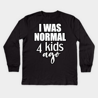 I was normal 4 kids ago gift for mom of four kids Kids Long Sleeve T-Shirt